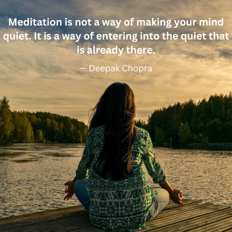 Meditation is not a way of making your mind quiet. It is a way of entering into the quiet that is already there. — Deepak Chopra